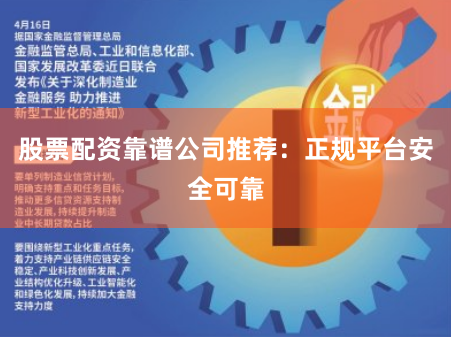 股票配资靠谱公司推荐：正规平台安全可靠