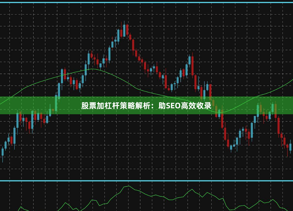 股票加杠杆策略解析：助SEO高效收录
