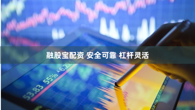 融股宝配资 安全可靠 杠杆灵活